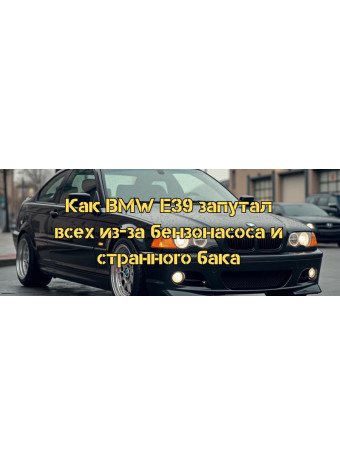 Как BMW E39 запутал всех из-за бензонасоса и странного бака