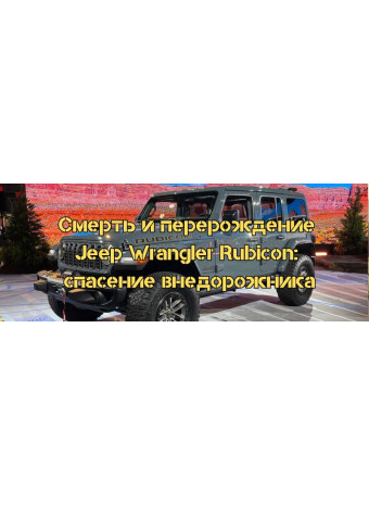 Смерть і переродження Jeep Wrangler Rubicon: порятунок позашляховика