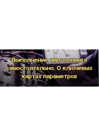 Выполнение чип-тюнинга самостоятельно. О ключевых картах параметров