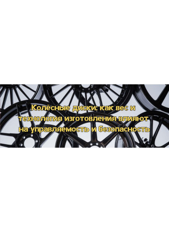 Колёсные диски: как вес и технология изготовления влияют на управляемость и безопасность
