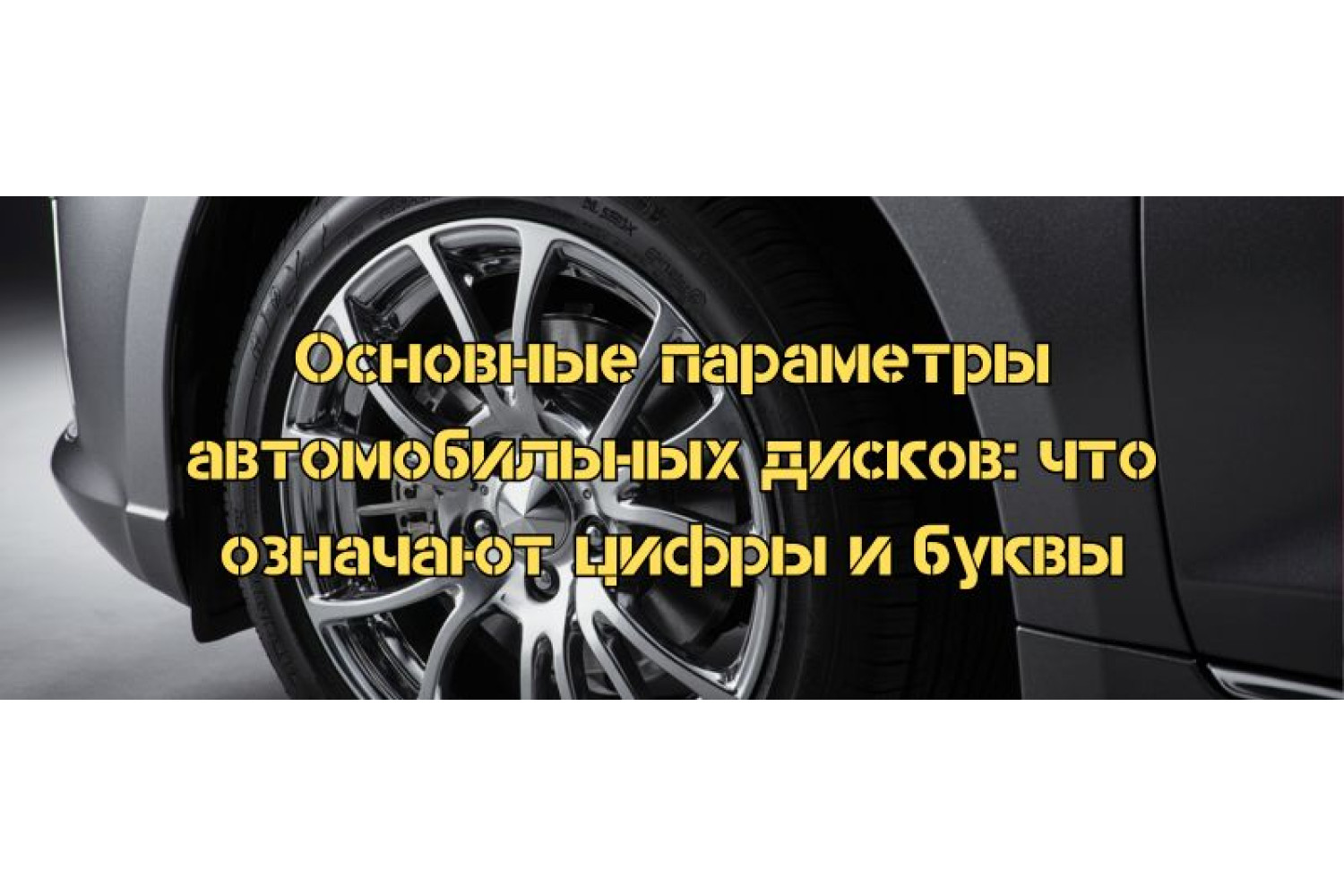 Основные параметры автомобильных дисков: что означают цифры и буквы