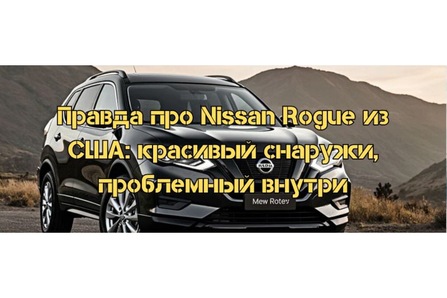 Правда про Nissan Rogue из США: красивый снаружи, проблемный внутри