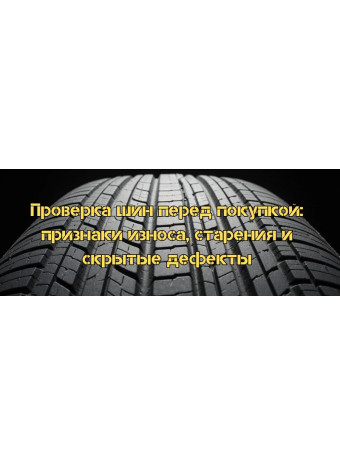 Проверка шин перед покупкой: признаки износа, старения и скрытые дефекты