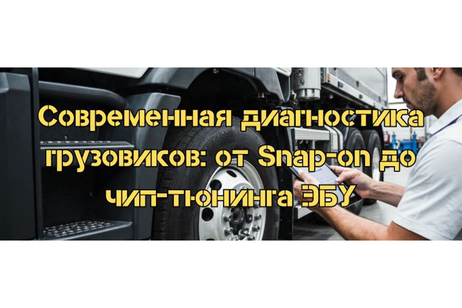 Современная диагностика грузовиков: от Snap-on до чип-тюнинга ЭБУ