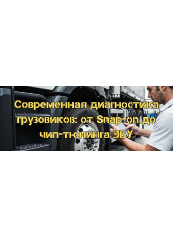 Сучасна діагностика вантажівок: від Snap-on до чіп-тюнінгу ЕБУ